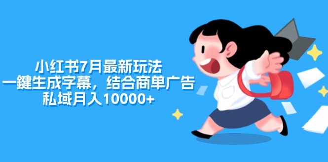 （11711期）小红书7月最新玩法，一鍵生成字幕，结合商单广告，私域月入10000+-必智轻创社