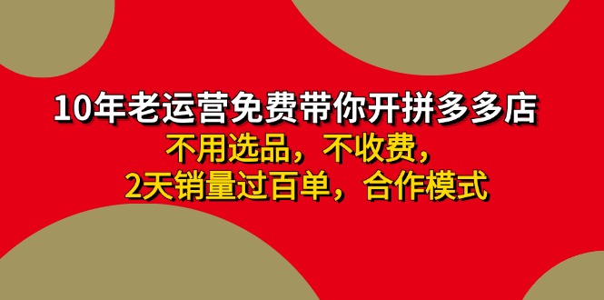 （11853期）拼多多 最新合作开店日收4000+两天销量过百单，无学费、老运营代操作、…-必智轻创社