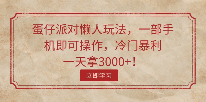 （11867期）蛋仔派对懒人玩法，一部手机即可操作，冷门暴利，一天拿3000+！-必智轻创社