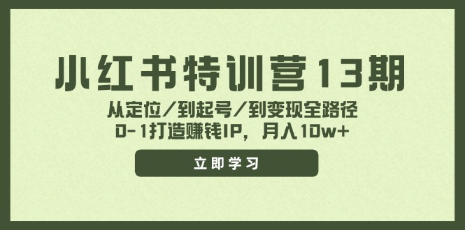 （11963期）小红书特训营13期，从定位/到起号/到变现全路径，0-1打造赚钱IP，月入10w+-必智轻创社