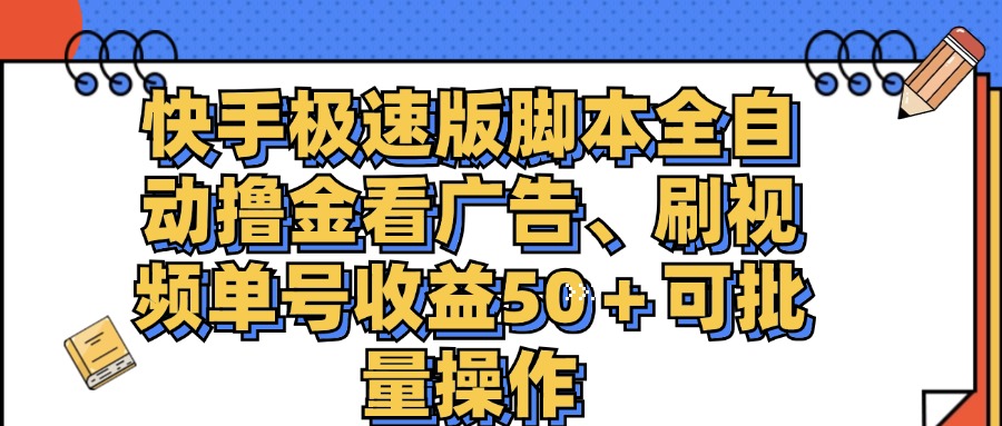 （11968期）快手极速版脚本全自动撸金看广告、刷视频单号收益50＋可批量操作-必智轻创社