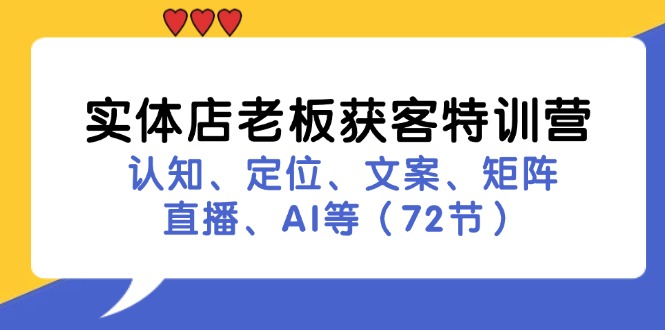 （11991期）实体店老板获客特训营：认知、定位、文案、矩阵、直播、AI等（72节）-必智轻创社