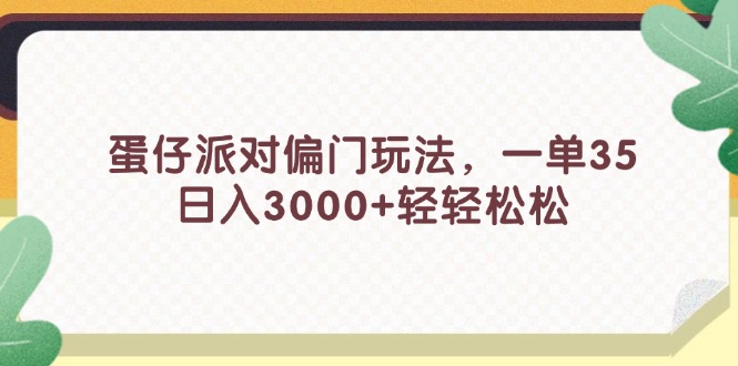 （11995期）蛋仔派对偏门玩法，一单35，日入3000+轻轻松松-必智轻创社