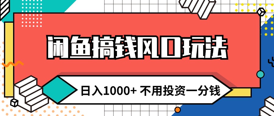 （12006期）闲鱼搞钱风口玩法 日入1000+ 不用投资一分钱 新手小白轻松上手-必智轻创社