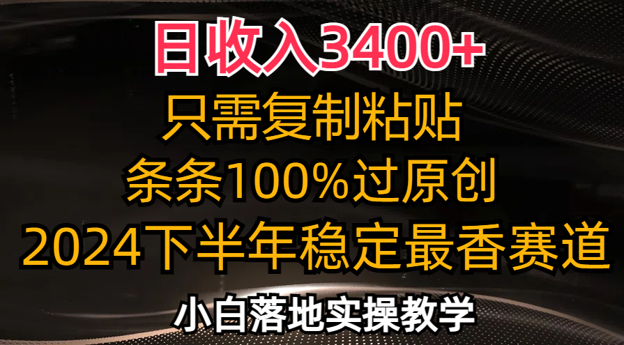 （12010期）日收入3400+，只需复制粘贴，条条过原创，2024下半年最香赛道，小白也…-必智轻创社