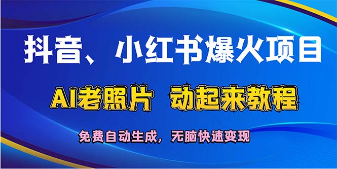 （12065期）抖音、小红书爆火项目：AI老照片动起来教程，免费自动生成，无脑快速变…-必智轻创社