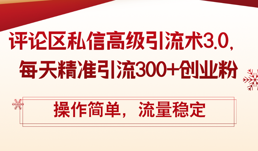 （12145期）评论区私信高级引流术3.0，每天精准引流300+创业粉，操作简单，流量稳定-必智轻创社