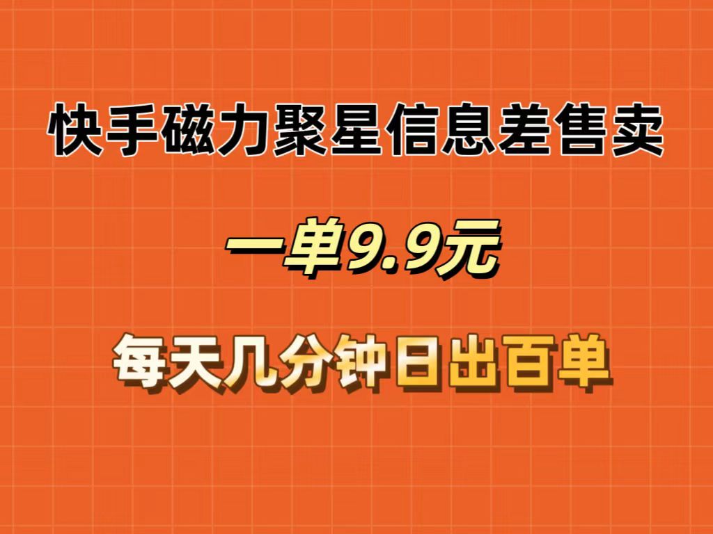 （12150期）快手磁力聚星信息差售卖，一单9.9.每天几分钟，日出百单-必智轻创社