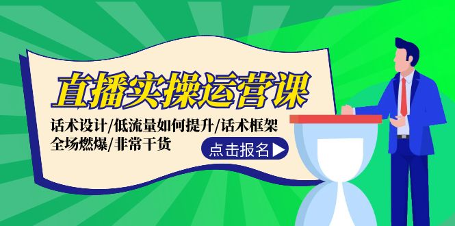 （12153期）直播实操运营课：话术设计/低流量如何提升/话术框架/全场燃爆/非常干货-必智轻创社