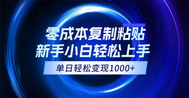 （12121期）0成本复制粘贴，小白轻松上手，无脑日入1000+，可批量放大-必智轻创社