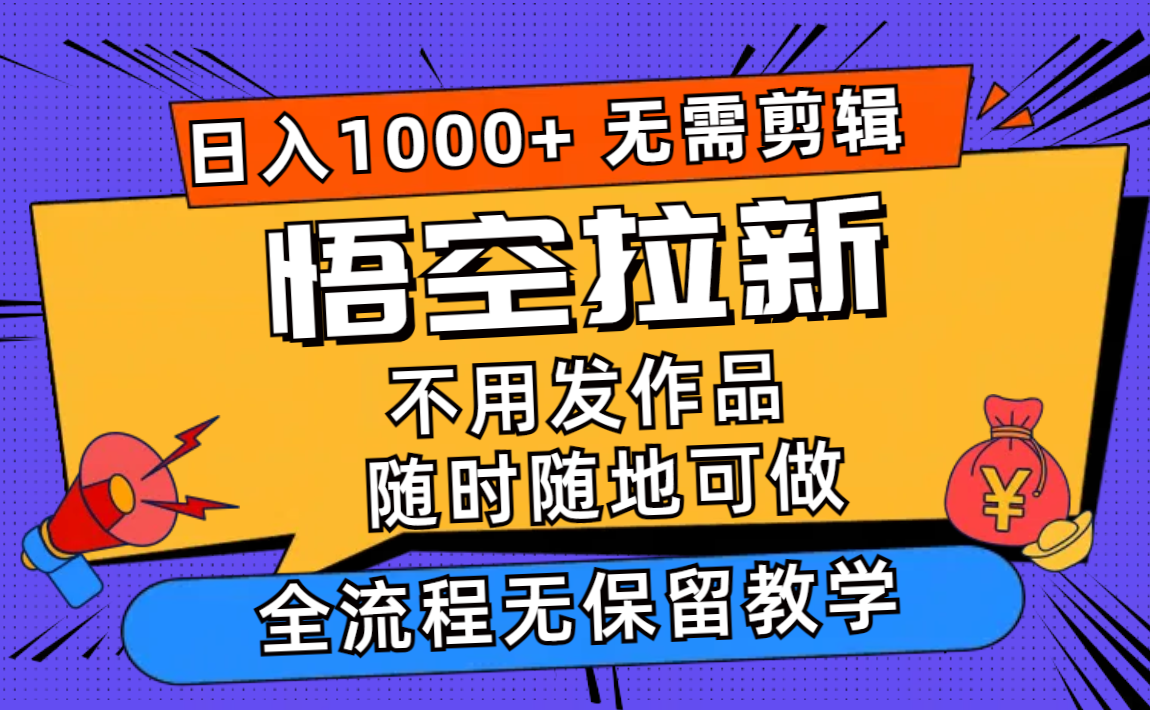 （12182期）悟空拉新日入1000+无需剪辑当天上手，一部手机随时随地可做，全流程无…-必智轻创社