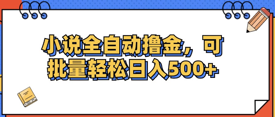 （12244期）小说全自动撸金，可批量日入500+-必智轻创社