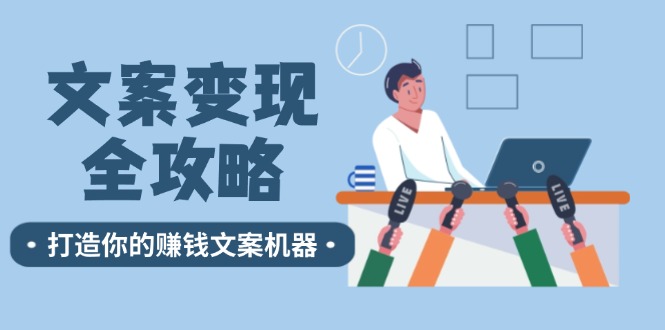 （12311期）文案变现全攻略：12个技巧深度剖析，打造你的赚钱文案机器-必智轻创社