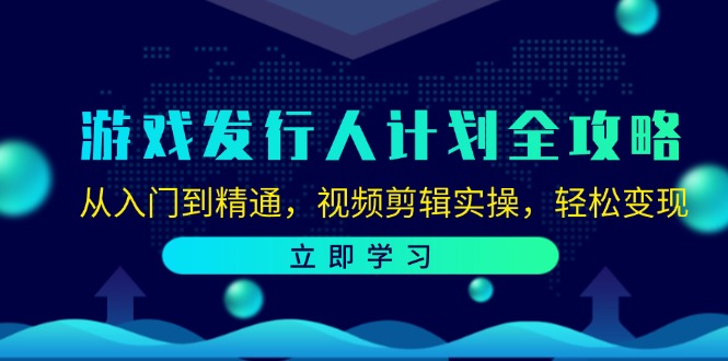 （12478期）游戏发行人计划全攻略：从入门到精通，视频剪辑实操，轻松变现-必智轻创社