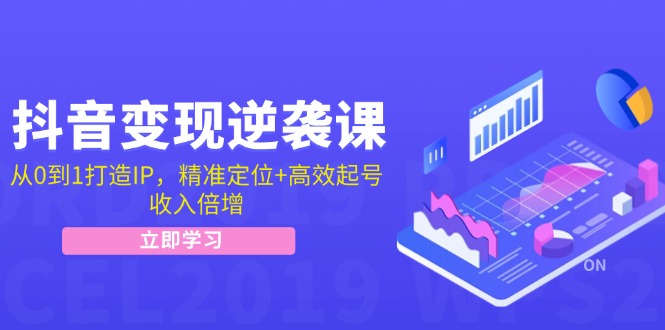 （12480期）抖音变现逆袭课：从0到1打造IP，精准定位+高效起号，收入倍增-必智轻创社