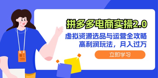 拼多多电商实操2.0：虚拟资源选品与运营全攻略，高利润玩法，月入过万-必智轻创社