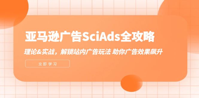 亚马逊广告SciAds全攻略：理论+实战，解锁站内广告玩法 助你广告效果飙升-必智轻创社