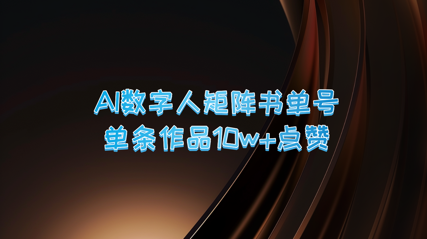 AI数字人矩阵书单号 单条作品10万+点赞，上万销量！-必智轻创社