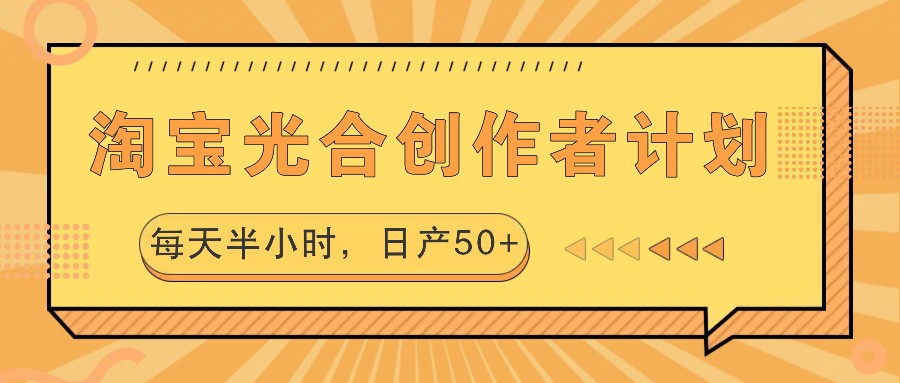 淘宝光合创作者计划，每天半小时，日产50+-必智轻创社