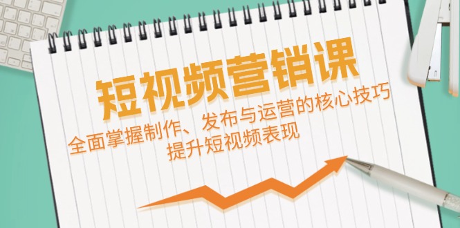 短视频&营销课：全面掌握制作、发布与运营的核心技巧，提升短视频表现-必智轻创社