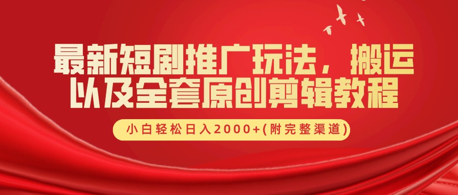 最新短剧推广玩法，搬运以及全套原创剪辑教程(附完整渠道)，小白轻松日入2000+-必智轻创社