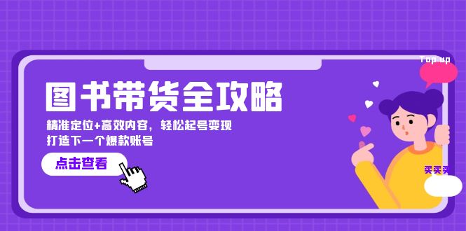 图书带货全攻略：精准定位+高效内容，轻松起号变现 打造下一个爆款账号-必智轻创社