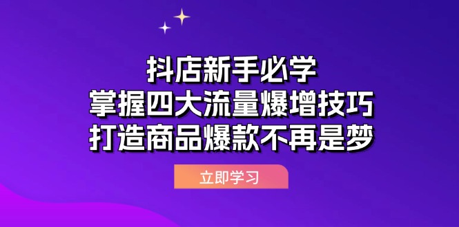 抖店新手必学：掌握四大流量爆增技巧，打造商品爆款不再是梦-必智轻创社