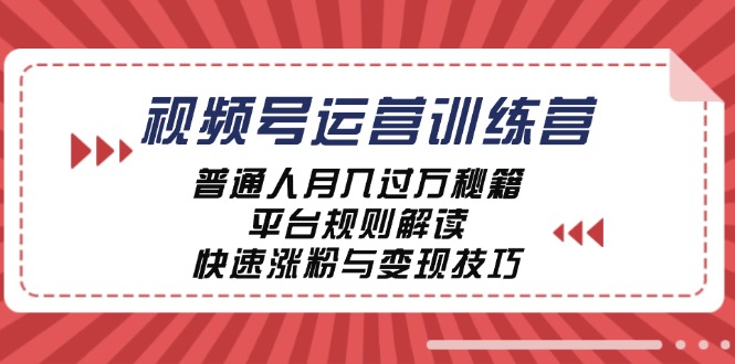 视频号运营训练营：普通人月入过万秘籍，平台规则解读，快速涨粉与变现-必智轻创社