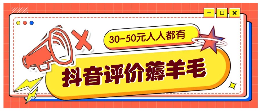 抖音评价薅羊毛，30-50元，邀请一个20元，人人都有！【附入口】-必智轻创社