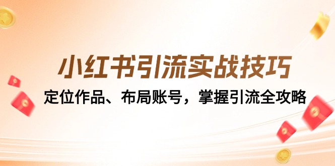 小红书引流实战技巧：定位作品、布局账号，掌握引流全攻略-必智轻创社