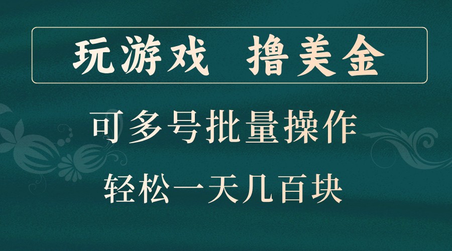 玩游戏撸美金，可多号批量操作，边玩边赚钱，一天几百块轻轻松松！-必智轻创社