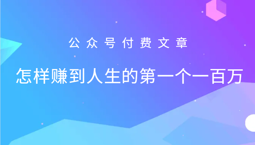 某公众号付费文章：怎么样才能赚到人生的第一个一百万-必智轻创社