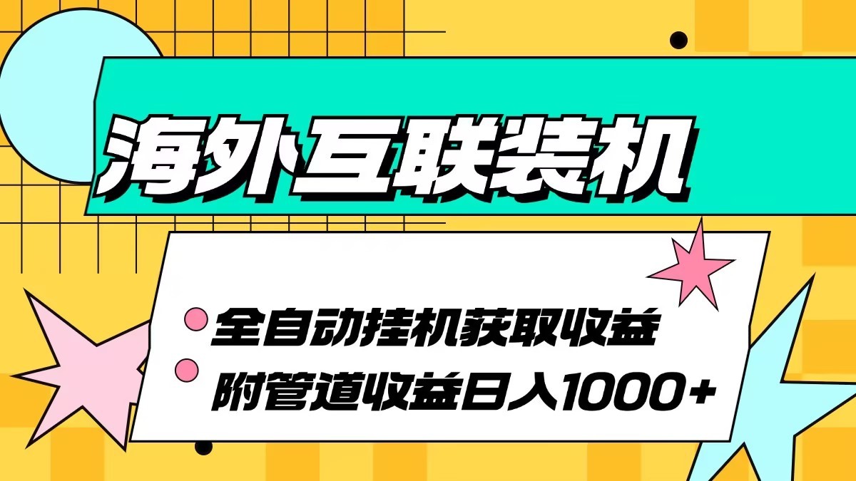 海外乐云互联装机全自动挂机附带管道收益 轻松日入1000+-必智轻创社