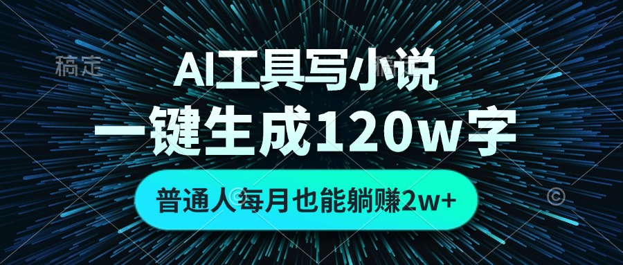 AI工具写小说，一键生成120万字，普通人每月也能躺赚2w+-必智轻创社