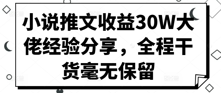 小说推文收益30W大佬经验分享，全程干货毫无保留-必智轻创社