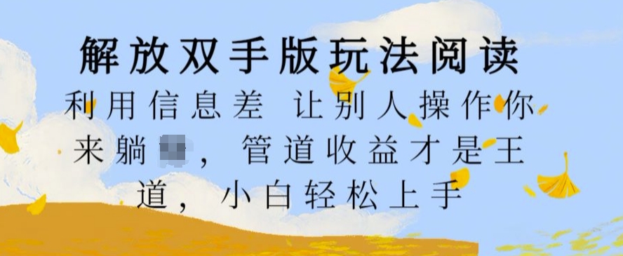 解放双手版玩法阅读，利用信息差让别人操作你来躺Z，管道收益才是王道，小白轻松上手-必智轻创社