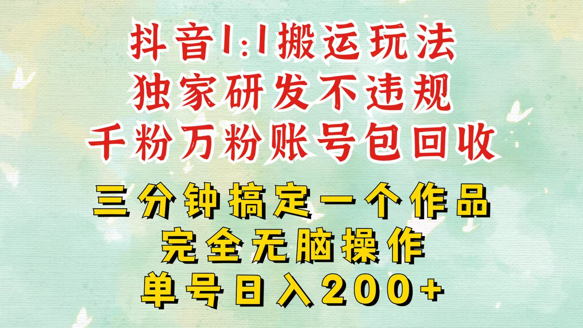 抖音1：1搬运独创顶级玩法！三分钟一条作品！单号每天稳定200+收益，千粉万粉包回收-必智轻创社