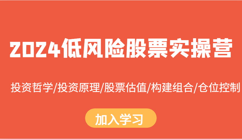 2024低风险股票实操营：投资哲学/投资原理/股票估值/构建组合/仓位控制-必智轻创社