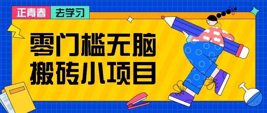 零门槛无脑搬砖小项目，花点时间一个月多收入1-2K，绝对适合新手操作！-必智轻创社