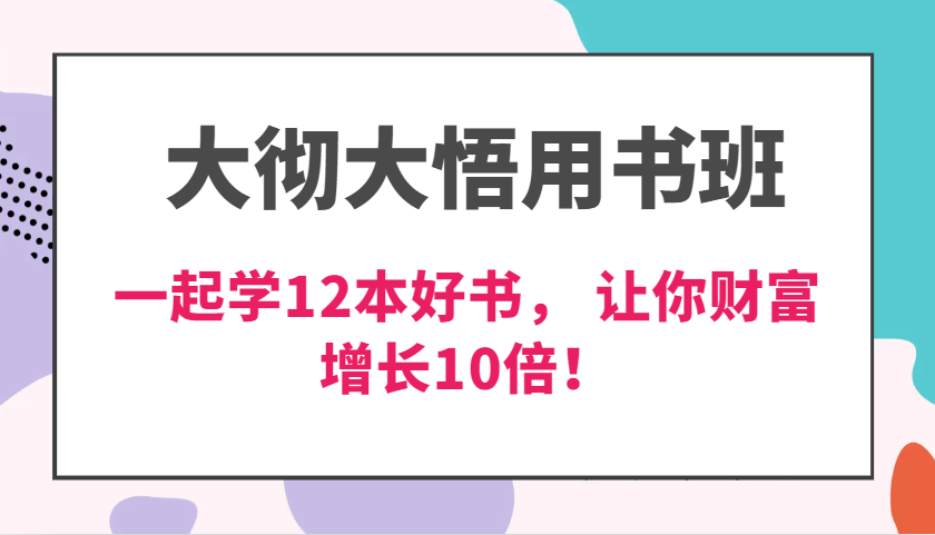 大彻大悟用书班，价值N万的课，一起学12本好书， 交付力创新提高3倍，财富增长10倍！-必智轻创社