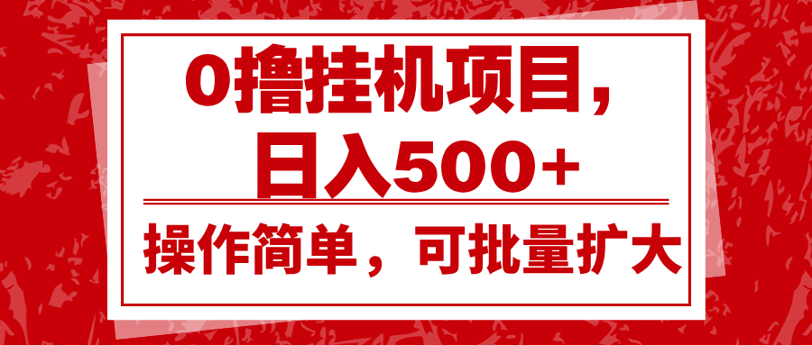 0撸挂机项目，日入500+，操作简单，可批量扩大，收益稳定。-必智轻创社