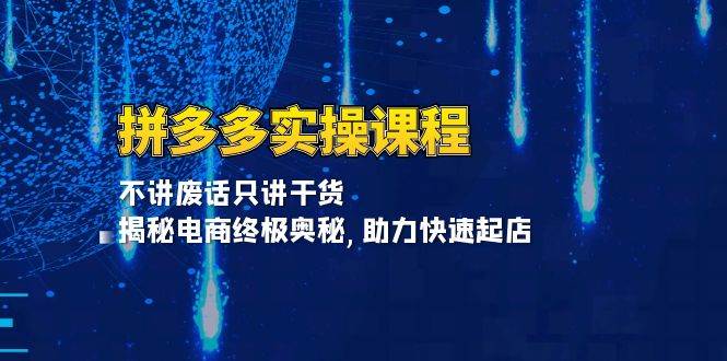 拼多多实操课程：不讲废话只讲干货, 揭秘电商终极奥秘,助力快速起店-必智轻创社