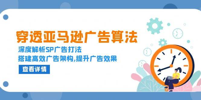 穿透亚马逊广告算法，深度解析SP广告打法，搭建高效广告架构,提升广告效果-必智轻创社