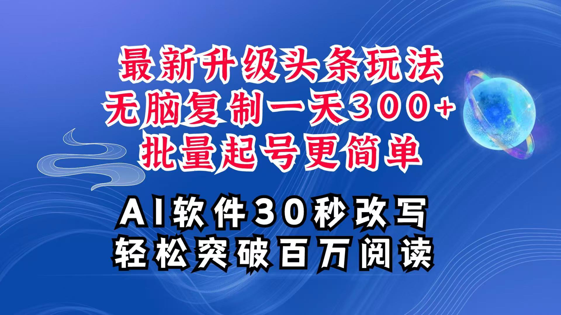 AI头条最新玩法，复制粘贴单号搞个300+，批量起号随随便便一天四位数，超详细课程-必智轻创社