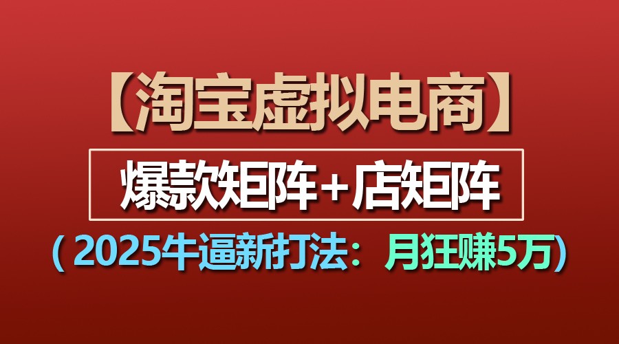 【淘宝虚拟项目】2025牛逼新打法：爆款矩阵+店矩阵，月狂赚5万-必智轻创社