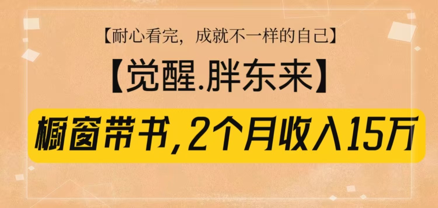 橱窗带书《觉醒，胖东来》，2个月收入15W，没难度只照做！-必智轻创社