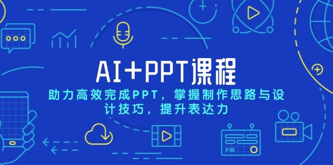 AI+PPT课程，助力高效完成PPT，掌握制作思路与设计技巧，提升表达力-必智轻创社