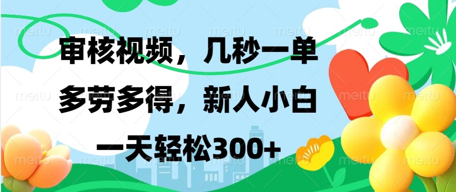 审核视频，几秒一单，多劳多得，新人小白一天轻松300+-必智轻创社