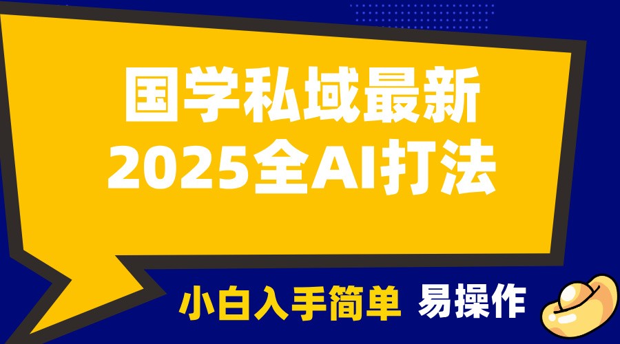 2025国学最新全AI打法，月入3w+，客户主动加你，小白可无脑操作！-必智轻创社