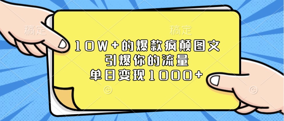 10W+的爆款疯颠图文，引爆你的流量，单日变现1000+-必智轻创社